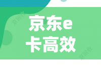 京东e卡高效兑换指南