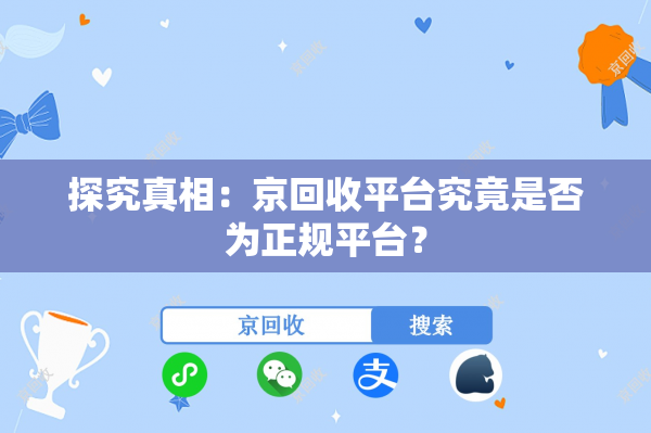 探究真相：京回收平台究竟是否为正规平台？