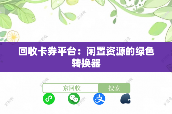 回收卡券平台：闲置资源的绿色转换器