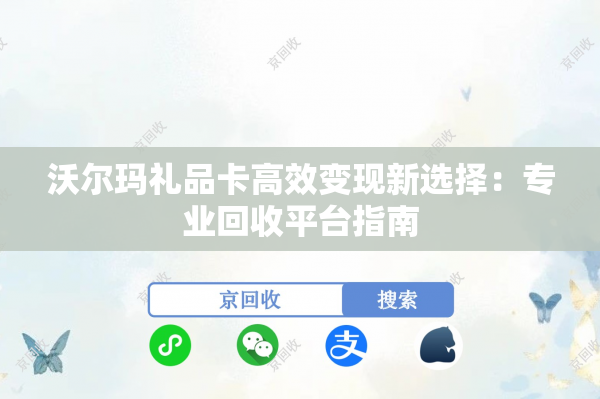 沃尔玛礼品卡高效变现新选择：专业回收平台指南