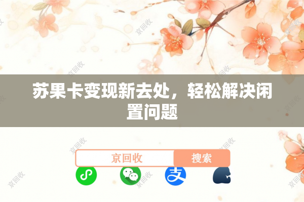 苏果卡变现新去处，轻松解决闲置问题