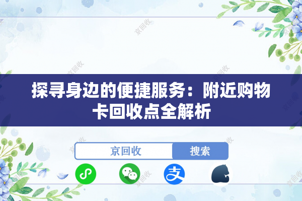 探寻身边的便捷服务：附近购物卡回收点全解析