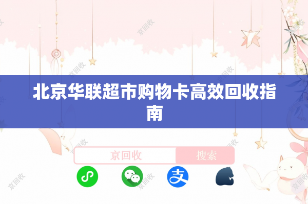 北京华联超市购物卡高效回收指南