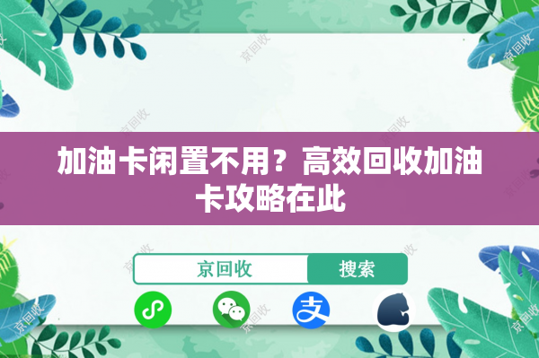 加油卡闲置不用？高效回收加油卡攻略在此