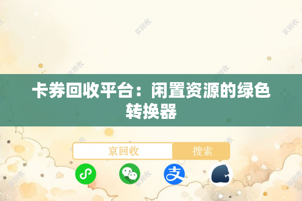 卡券回收平台：闲置资源的绿色转换器
