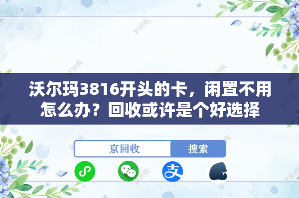 沃尔玛3816开头的卡，闲置不用怎么办？回收或许是个好选择