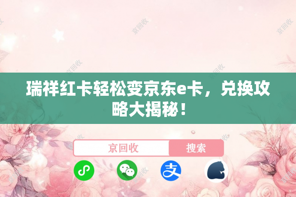 瑞祥红卡轻松变京东e卡，兑换攻略大揭秘！
