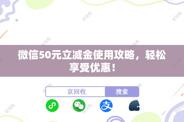 微信50元立减金使用攻略，轻松享受优惠！
