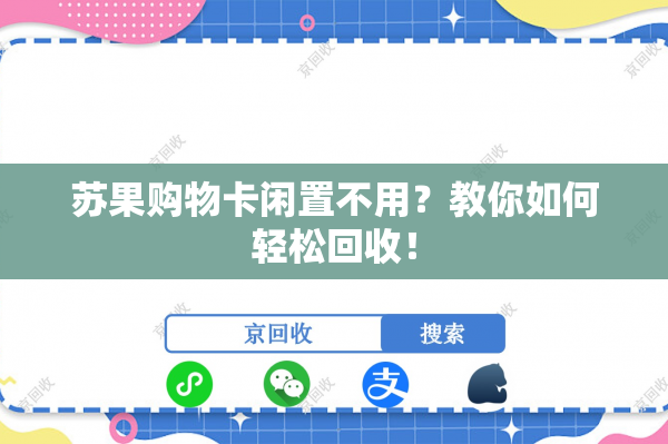 苏果购物卡闲置不用?教你如何轻松回收! 苏果购物卡闲置不用?教你如何轻松回收!