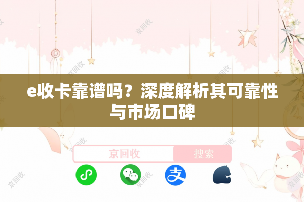 e收卡靠谱吗？深度解析其可靠性与市场口碑