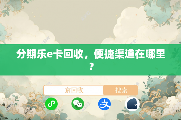 分期乐e卡回收，便捷渠道在哪里？