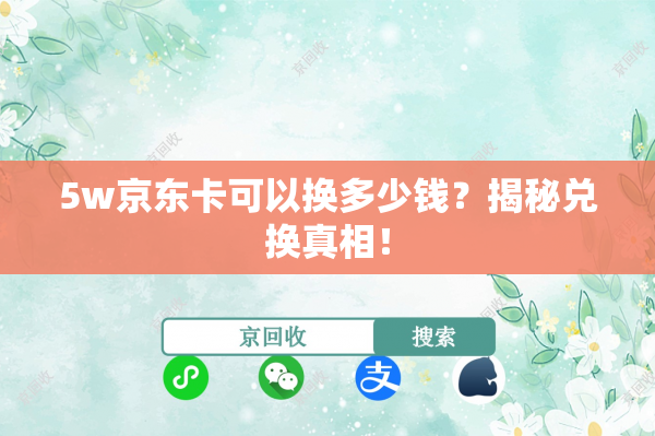 5w京东卡可以换多少钱？揭秘兑换真相！