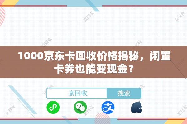 1000京东卡回收价格揭秘，闲置卡券也能变现金？
