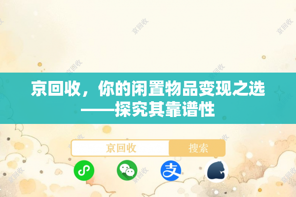 京回收，你的闲置物品变现之选——探究其靠谱性