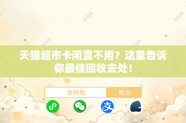 天猫超市卡闲置不用？这里告诉你最佳回收去处！