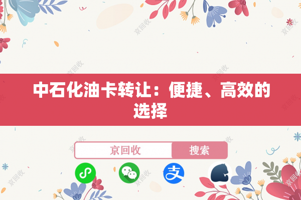 中石化油卡转让：便捷、高效的选择
