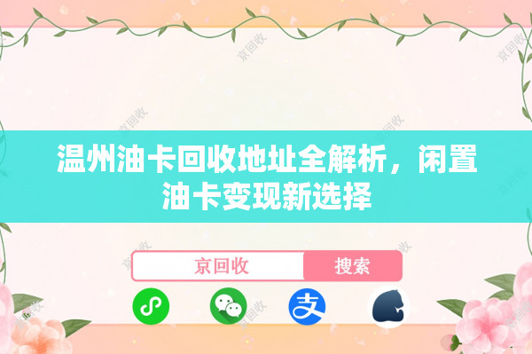 温州油卡回收地址全解析，闲置油卡变现新选择
