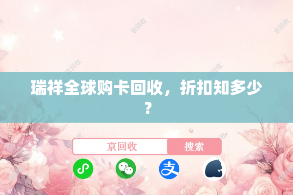 瑞祥全球购卡回收，折扣知多少？