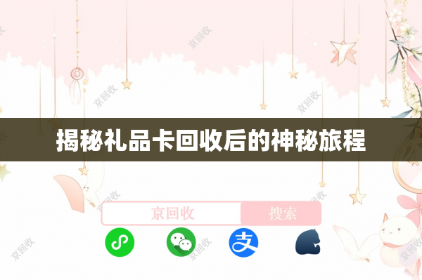 揭秘礼品卡回收后的神秘旅程