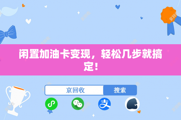 闲置加油卡变现，轻松几步就搞定！