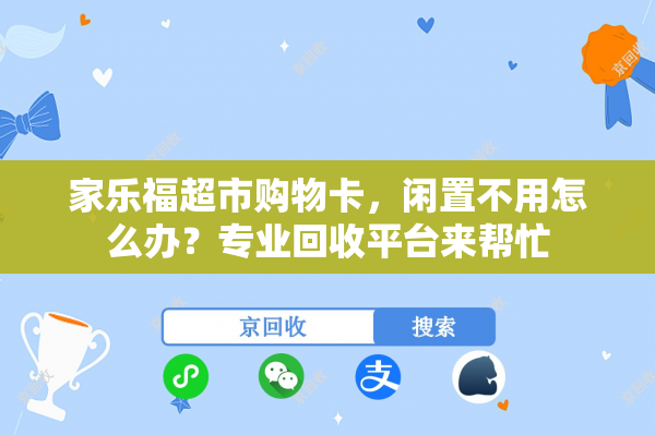 家乐福超市购物卡，闲置不用怎么办？专业回收平台来帮忙