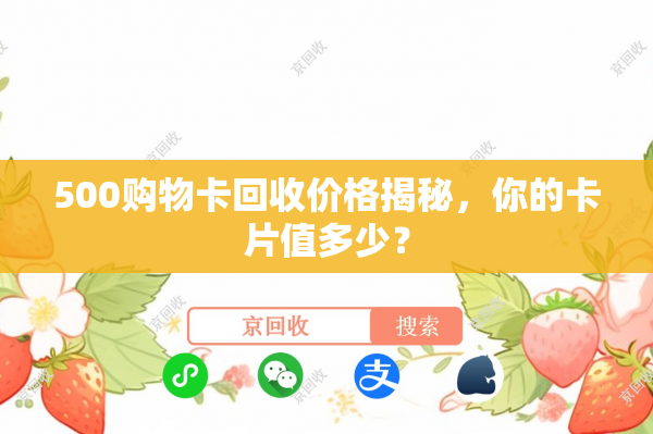 500购物卡回收价格揭秘，你的卡片值多少？
