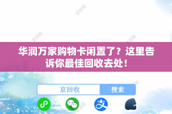 华润万家购物卡闲置了？这里告诉你最佳回收去处！
