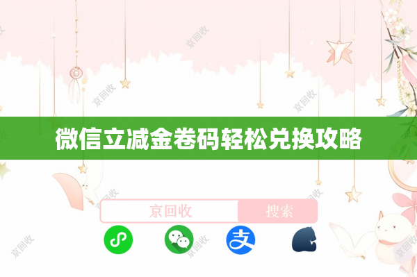 微信立减金卷码轻松兑换攻略