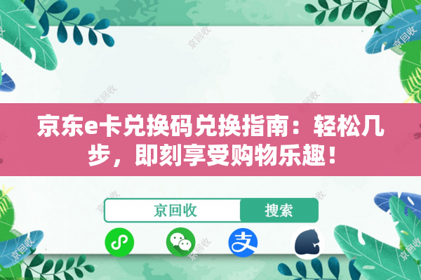 京东e卡兑换码兑换指南：轻松几步，即刻享受购物乐趣！