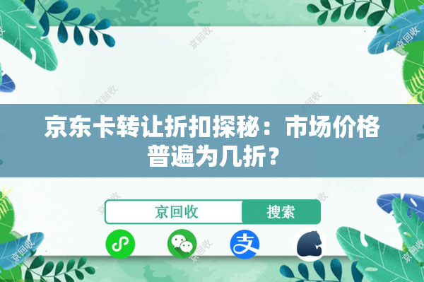 京东卡转让折扣探秘：市场价格普遍为几折？
