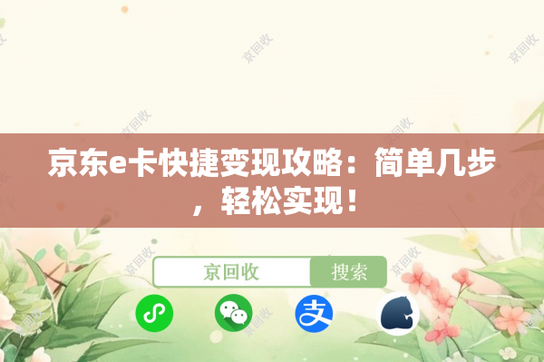 京东e卡快捷变现攻略：简单几步，轻松实现！