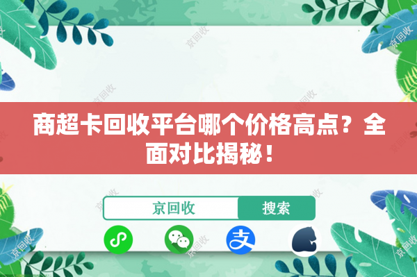 商超卡回收平台哪个价格高点？全面对比揭秘！