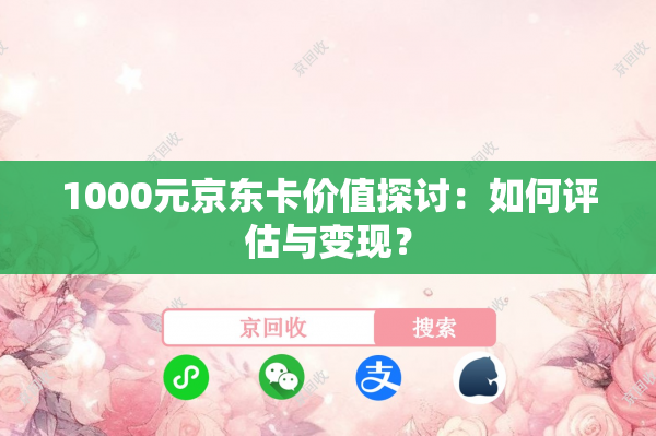 1000元京东卡价值探讨：如何评估与变现？