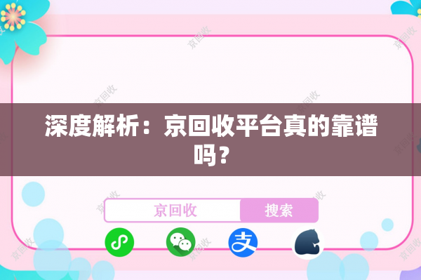 深度解析：京回收平台真的靠谱吗？
