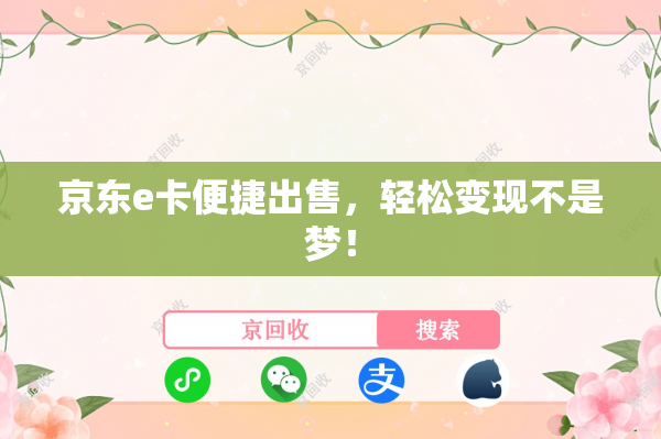 京东e卡便捷出售，轻松变现不是梦！