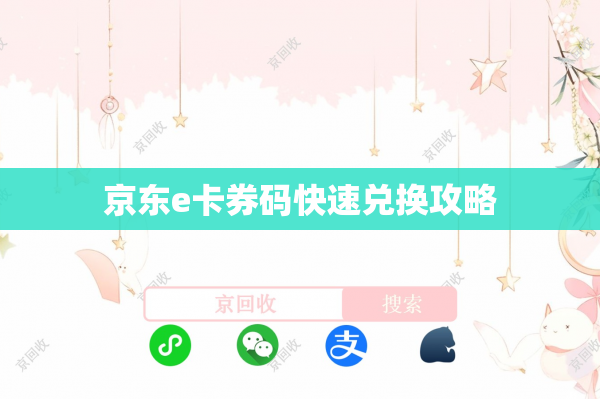 京东e卡券码快速兑换攻略