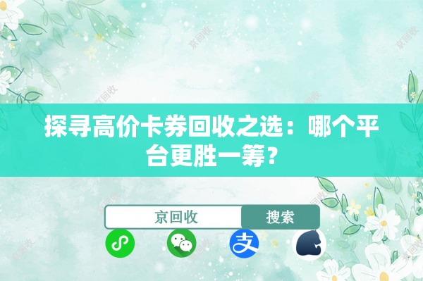 探寻高价卡券回收之选：哪个平台更胜一筹？