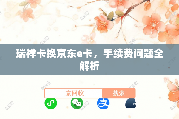 瑞祥卡换京东e卡，手续费问题全解析