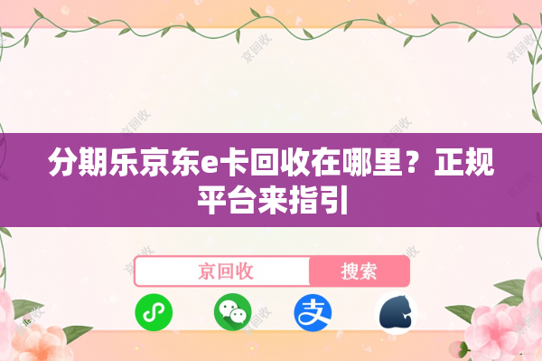 分期乐京东e卡回收在哪里？正规平台来指引