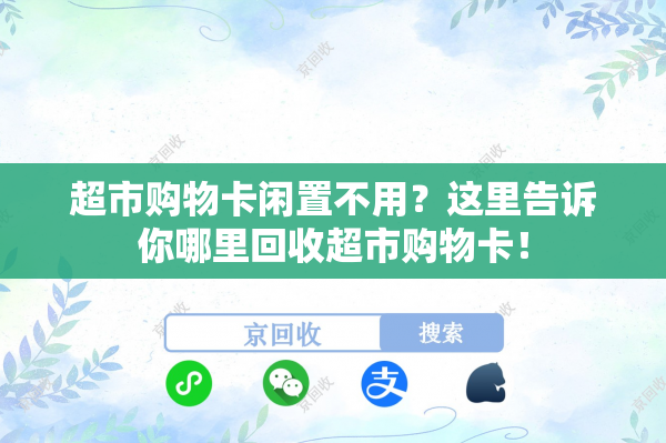 超市购物卡闲置不用？这里告诉你哪里回收超市购物卡！