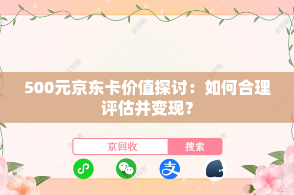 500元京东卡价值探讨：如何合理评估并变现？