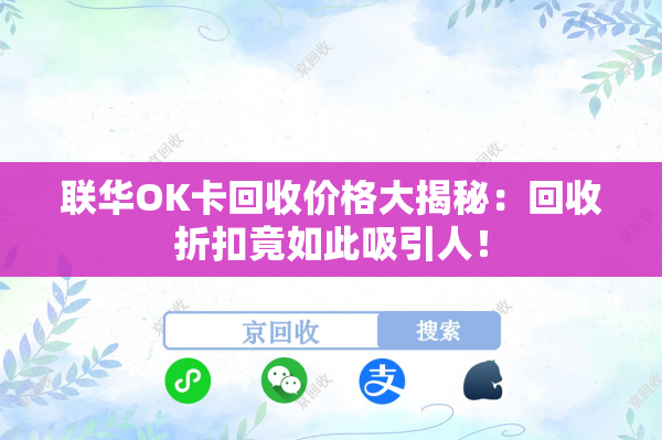 联华OK卡回收价格大揭秘：回收折扣竟如此吸引人！