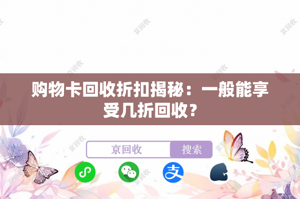 购物卡回收折扣揭秘：一般能享受几折回收？