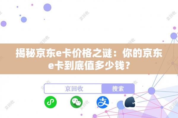揭秘京东e卡价格之谜：你的京东e卡到底值多少钱？