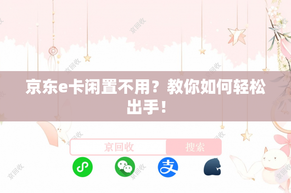 京东e卡闲置不用？教你如何轻松出手！