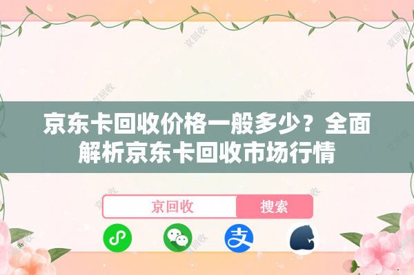 京东卡回收价格一般多少？全面解析京东卡回收市场行情