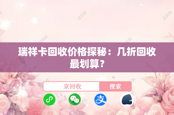 瑞祥卡回收价格探秘：几折回收最划算？