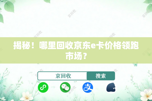 揭秘！哪里回收京东e卡价格领跑市场？
