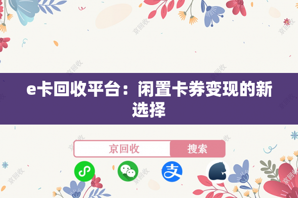 e卡回收平台：闲置卡券变现的新选择