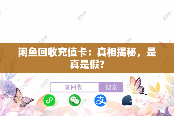 闲鱼回收充值卡：真相揭秘，是真是假？